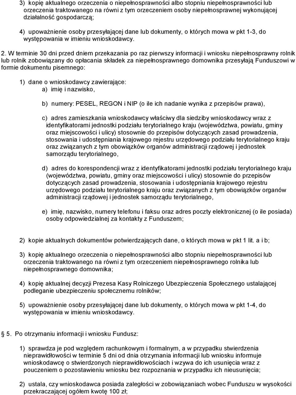 W terminie 30 dni przed dniem przekazania po raz pierwszy informacji i wniosku niepełnosprawny rolnik lub rolnik zobowiązany do opłacania składek za niepełnosprawnego domownika przesyłają Funduszowi