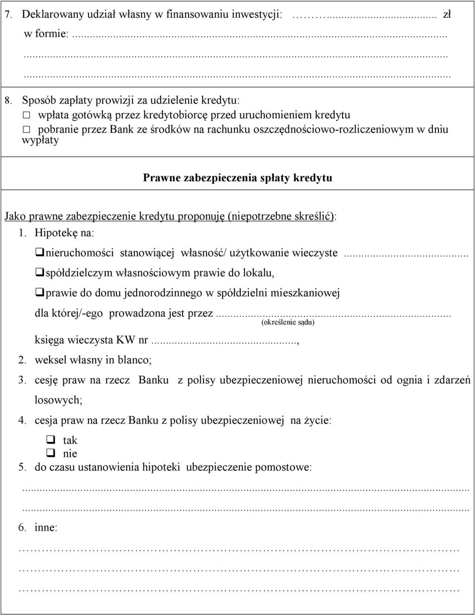 Prawne zabezpieczenia spłaty kredytu Jako prawne zabezpieczenie kredytu proponuję (niepotrzebne skreślić): 1. Hipotekę na: nieruchomości stanowiącej własność/ użytkowanie wieczyste.