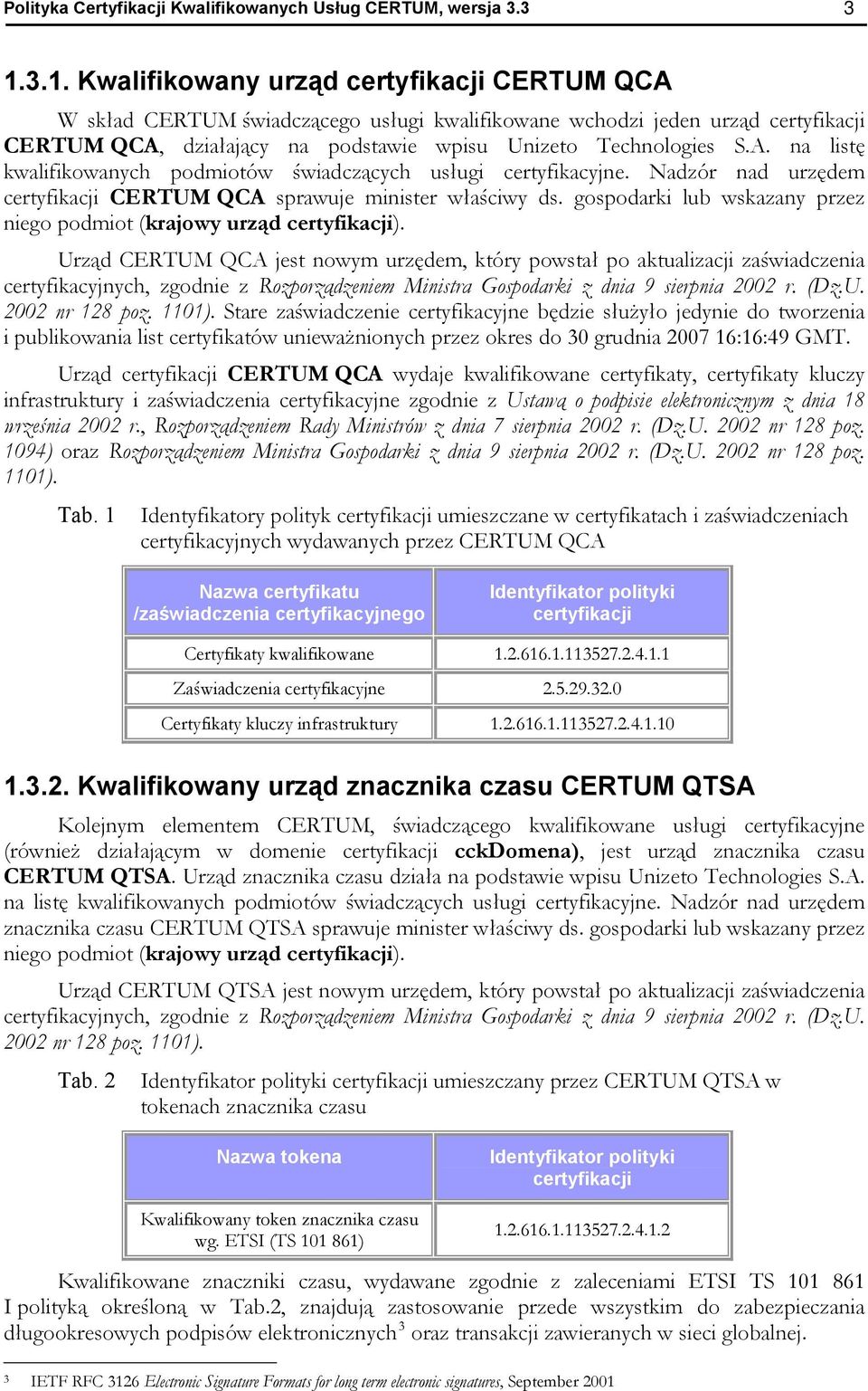 Nadzór nad urzędem certyfikacji CERTUM QCA sprawuje minister właściwy ds. gospodarki lub wskazany przez niego podmiot (krajowy urząd certyfikacji).