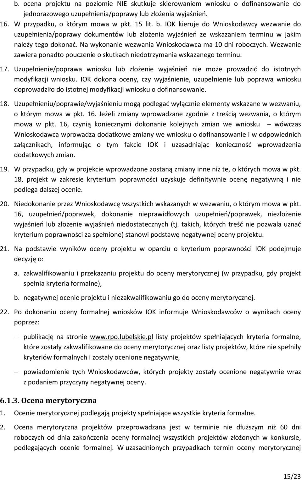 Na wykonanie wezwania Wnioskodawca ma 10 dni roboczych. Wezwanie zawiera ponadto pouczenie o skutkach niedotrzymania wskazanego terminu. 17.