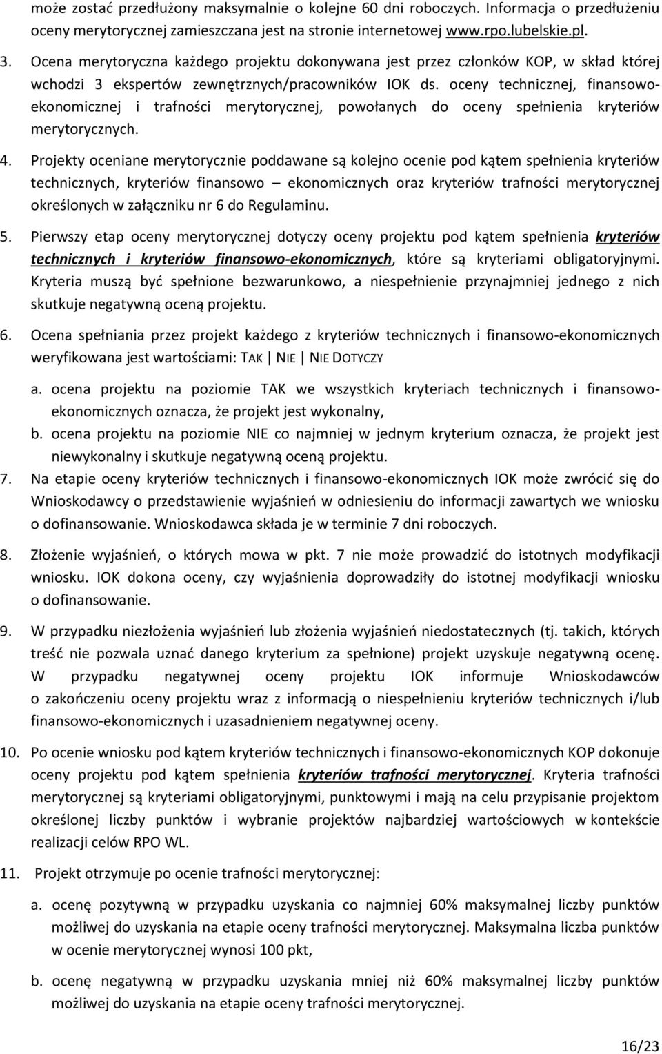 oceny technicznej, finansowoekonomicznej i trafności merytorycznej, powołanych do oceny spełnienia kryteriów merytorycznych. 4.