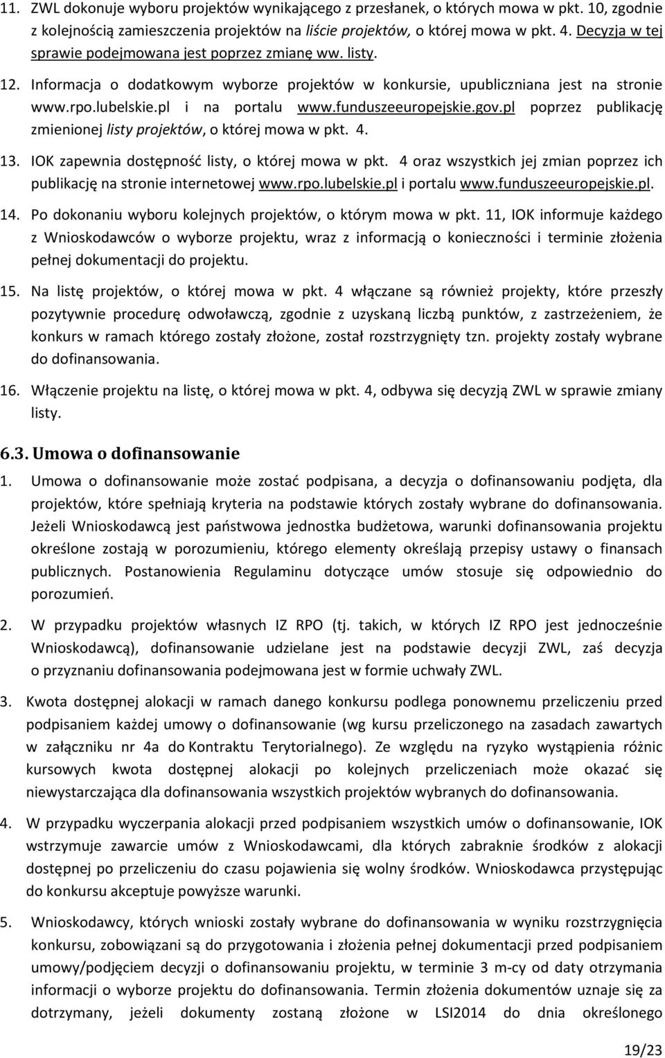 funduszeeuropejskie.gov.pl poprzez publikację zmienionej listy projektów, o której mowa w pkt. 4. 13. IOK zapewnia dostępność listy, o której mowa w pkt.