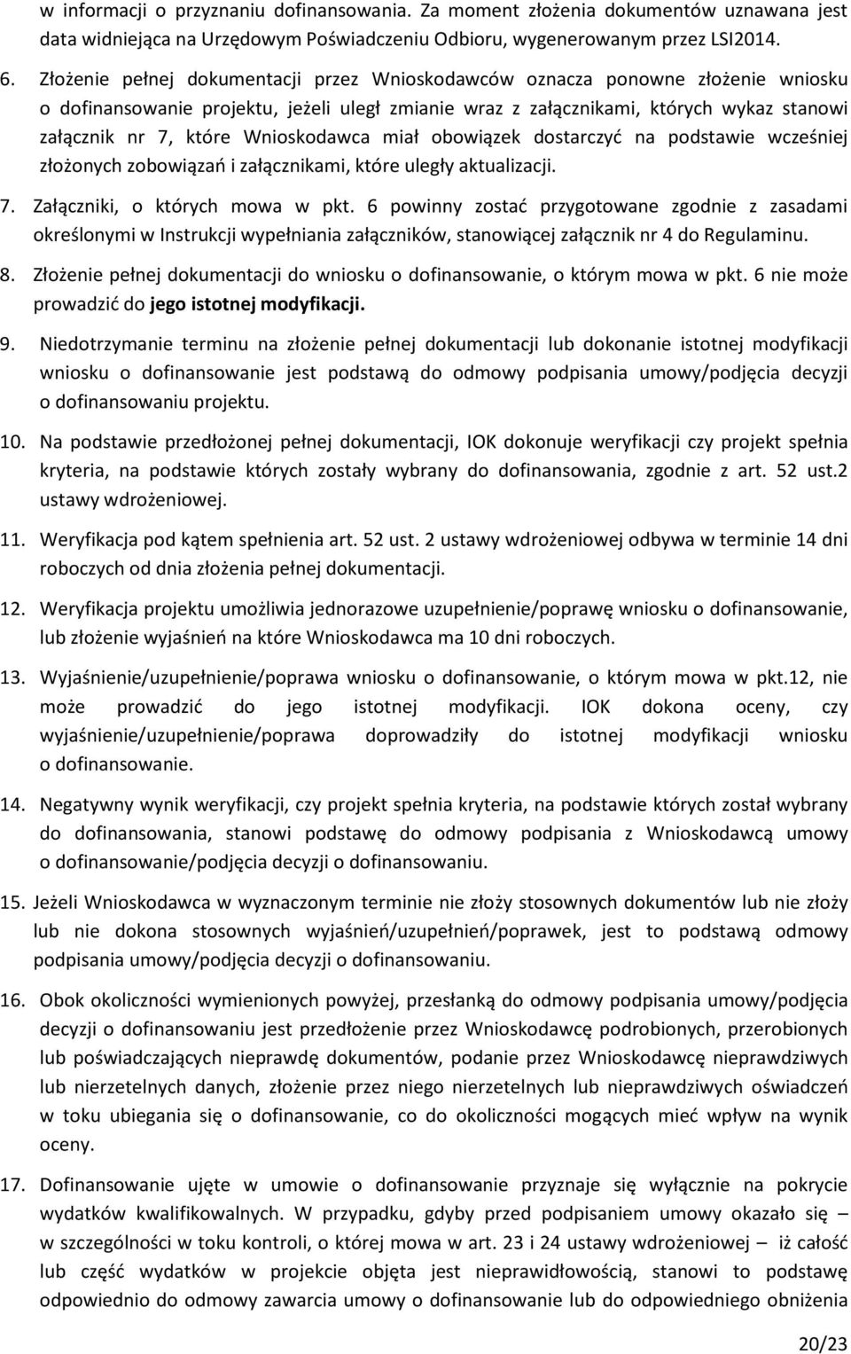 Wnioskodawca miał obowiązek dostarczyć na podstawie wcześniej złożonych zobowiązań i załącznikami, które uległy aktualizacji. 7. Załączniki, o których mowa w pkt.