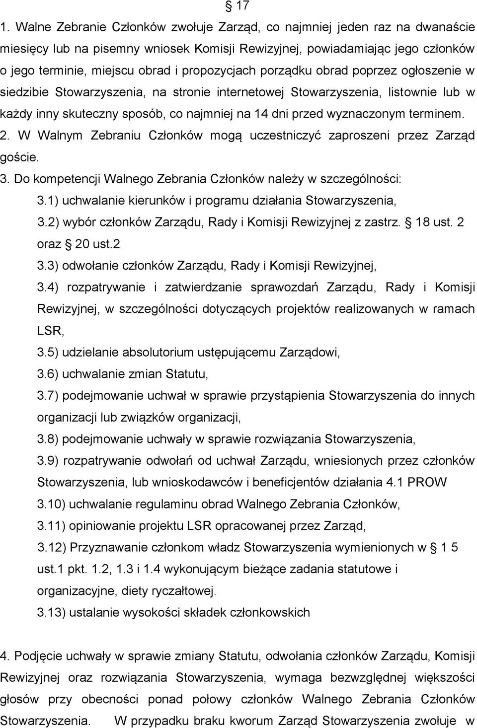 terminem. 2. W Walnym Zebraniu Członków mogą uczestniczyć zaproszeni przez Zarząd goście. 3. Do kompetencji Walnego Zebrania Członków należy w szczególności: 3.