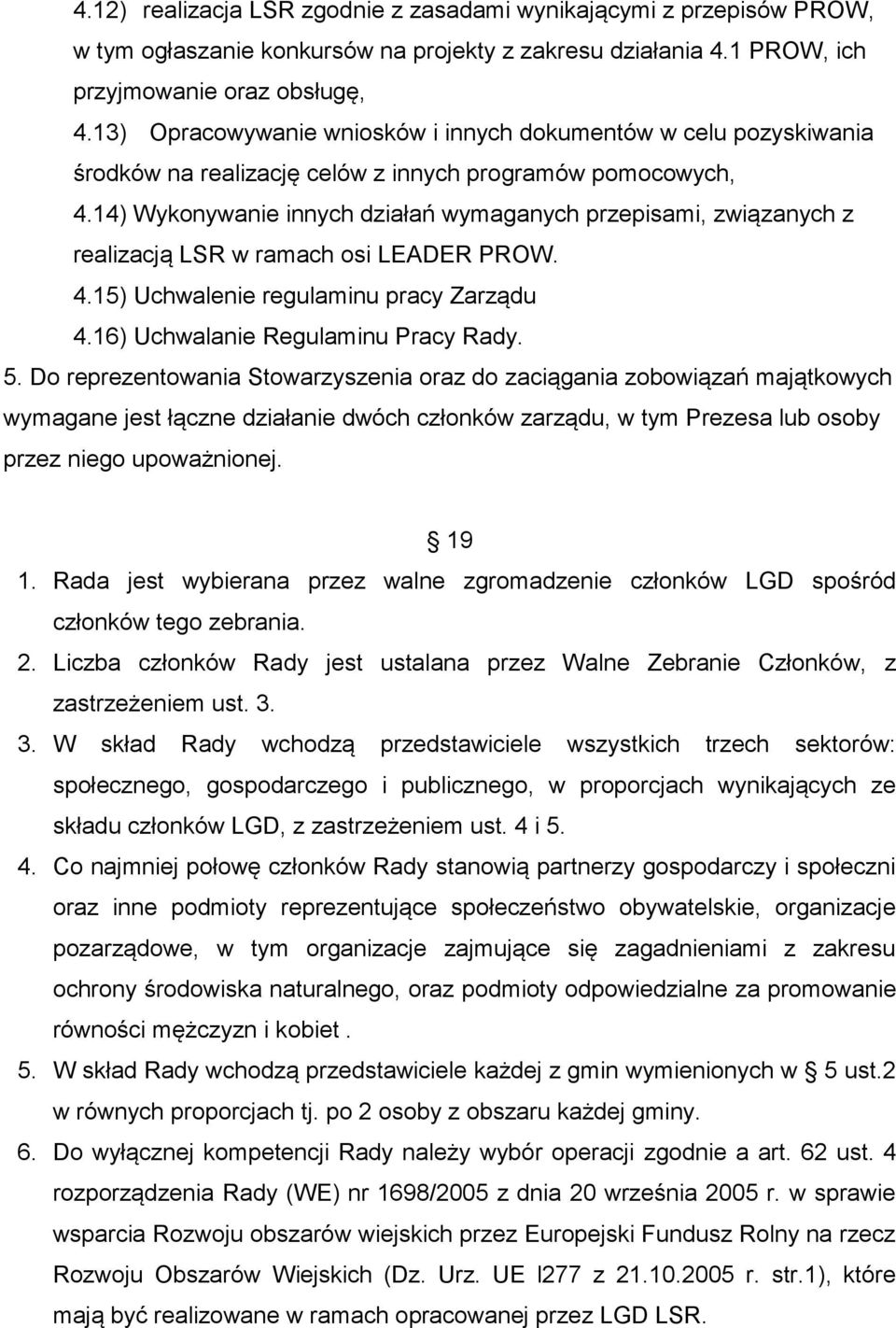 14) Wykonywanie innych działań wymaganych przepisami, związanych z realizacją LSR w ramach osi LEADER PROW. 4.15) Uchwalenie regulaminu pracy Zarządu 4.16) Uchwalanie Regulaminu Pracy Rady. 5.