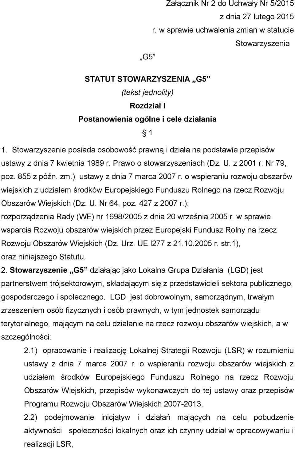 Stowarzyszenie posiada osobowość prawną i działa na podstawie przepisów ustawy z dnia 7 kwietnia 1989 r. Prawo o stowarzyszeniach (Dz. U. z 2001 r. Nr 79, poz. 855 z późn. zm.