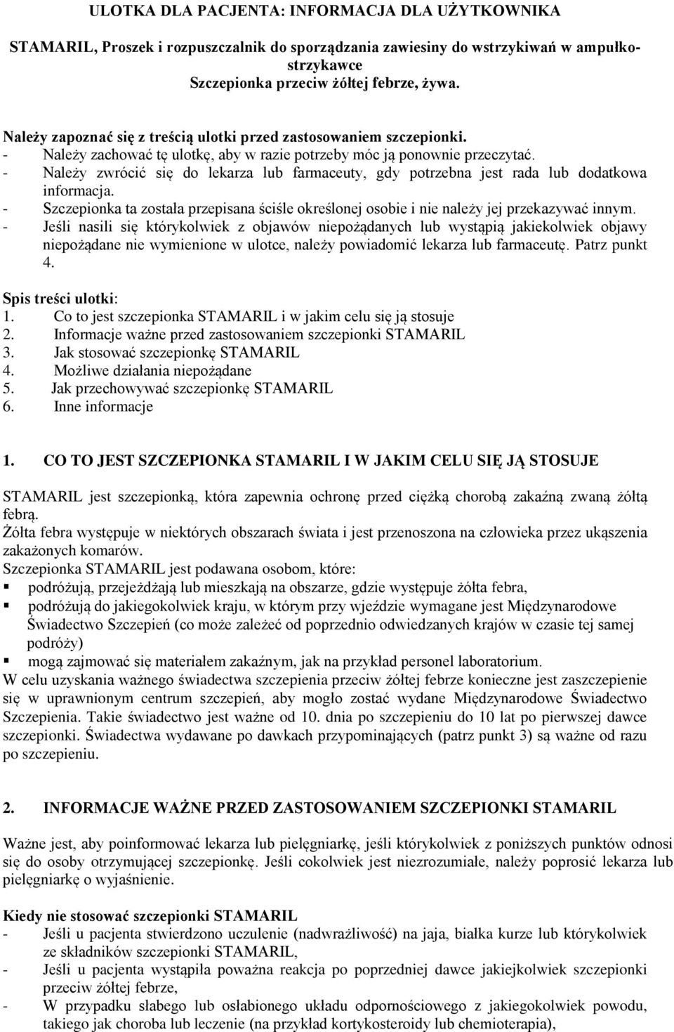 - Należy zwrócić się do lekarza lub farmaceuty, gdy potrzebna jest rada lub dodatkowa informacja. - Szczepionka ta została przepisana ściśle określonej osobie i nie należy jej przekazywać innym.