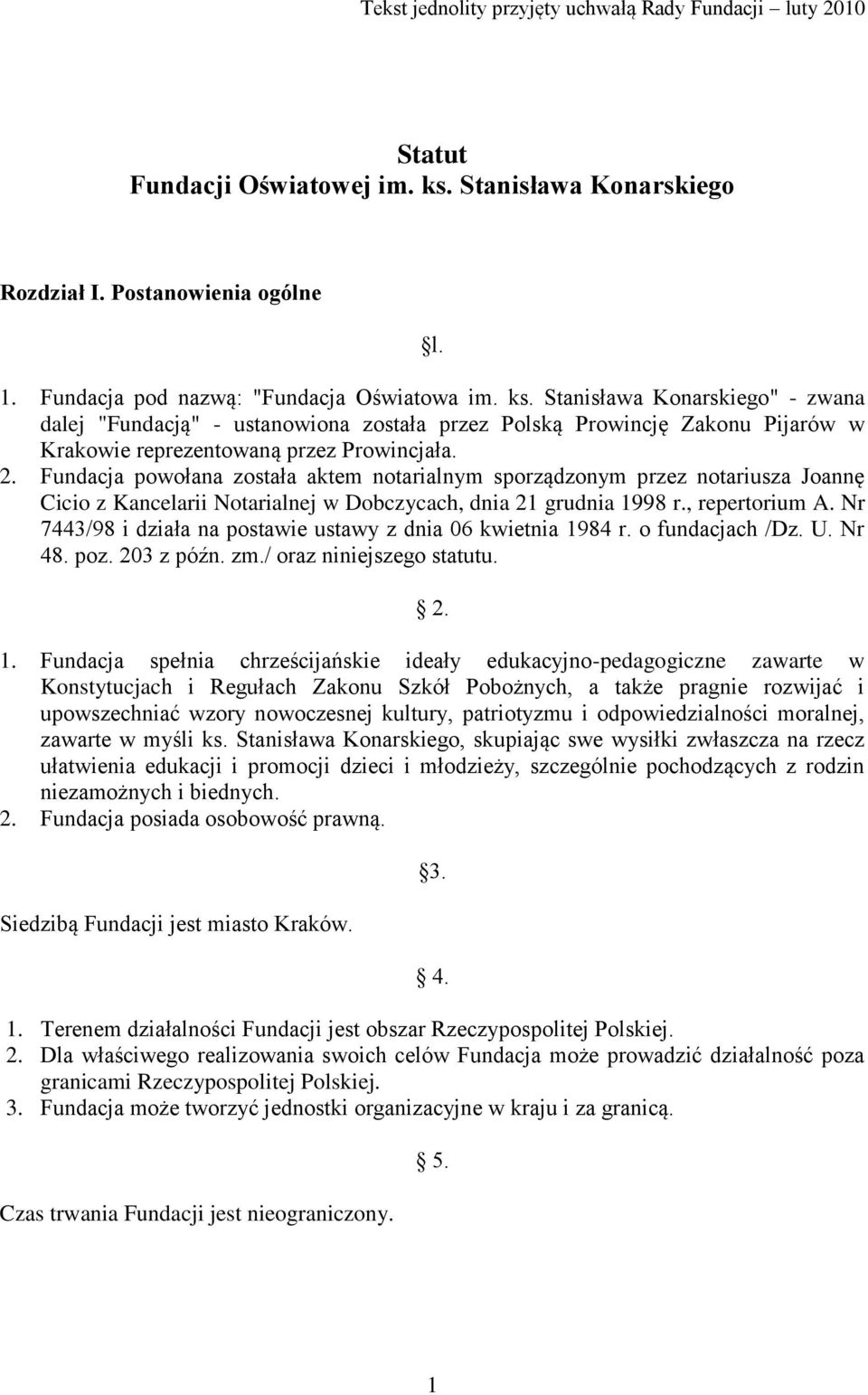 Fundacja powołana została aktem notarialnym sporządzonym przez notariusza Joannę Cicio z Kancelarii Notarialnej w Dobczycach, dnia 21 grudnia 1998 r., repertorium A.