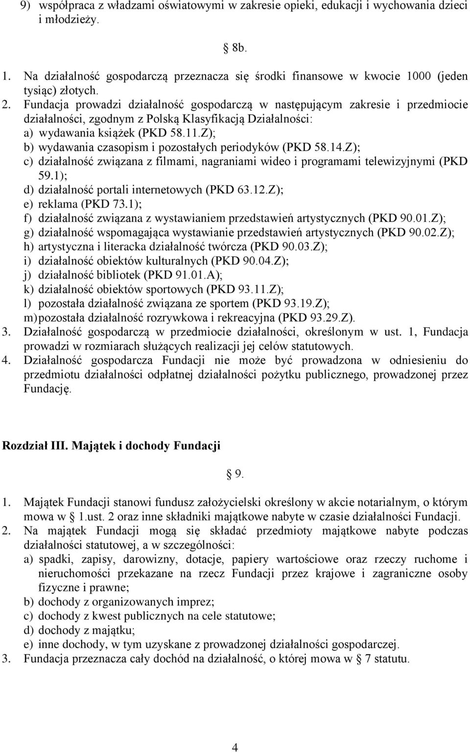 Fundacja prowadzi działalność gospodarczą w następującym zakresie i przedmiocie działalności, zgodnym z Polską Klasyfikacją Działalności: a) wydawania książek (PKD 58.11.
