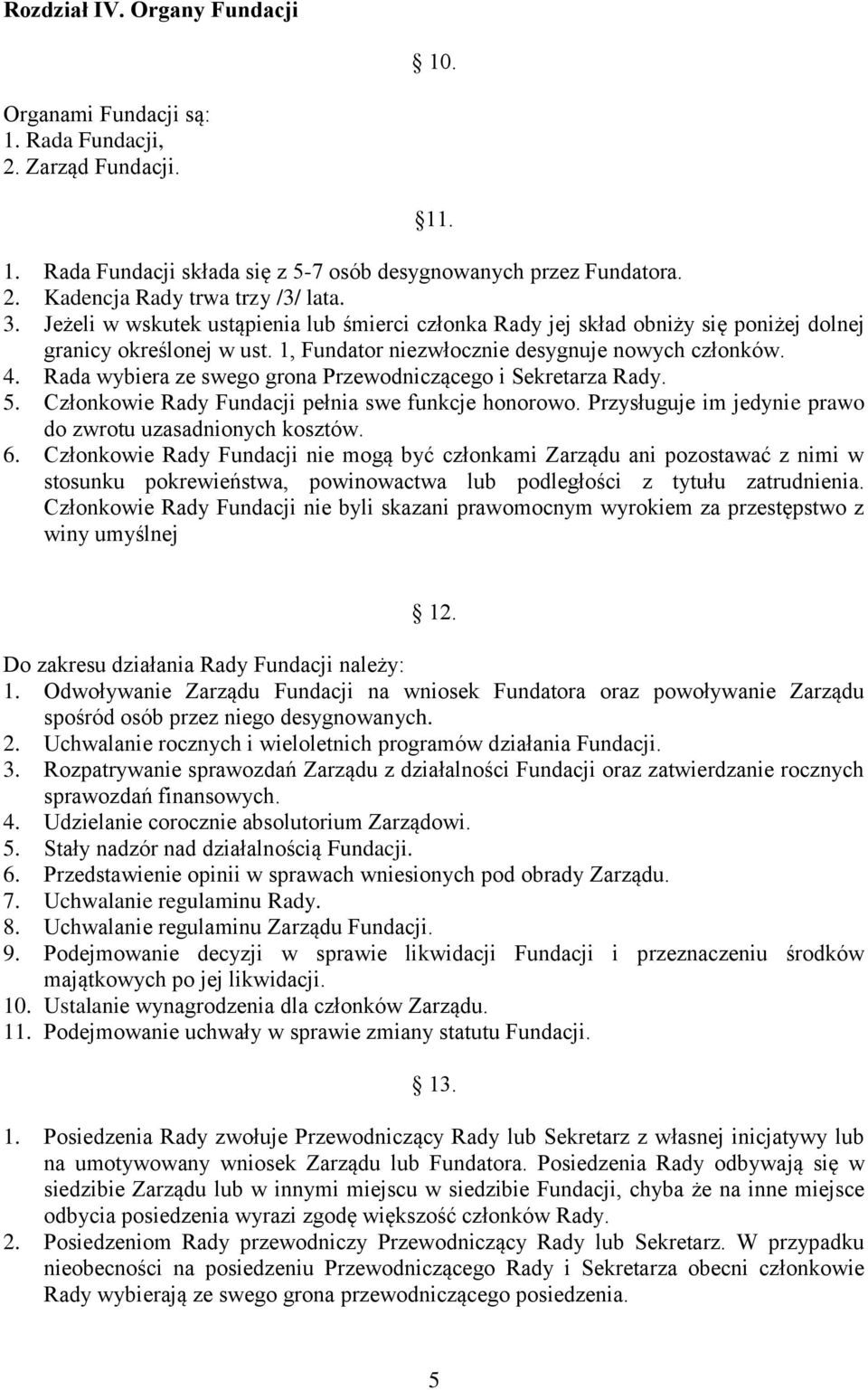 Rada wybiera ze swego grona Przewodniczącego i Sekretarza Rady. 5. Członkowie Rady Fundacji pełnia swe funkcje honorowo. Przysługuje im jedynie prawo do zwrotu uzasadnionych kosztów. 6.
