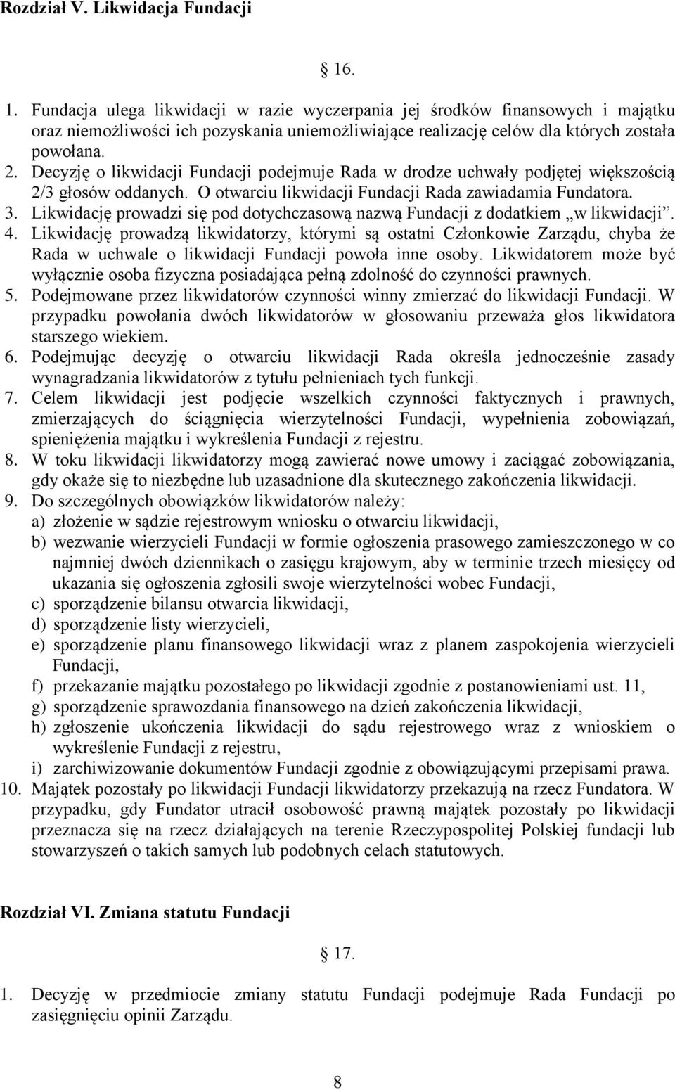 Decyzję o likwidacji Fundacji podejmuje Rada w drodze uchwały podjętej większością 2/3 głosów oddanych. O otwarciu likwidacji Fundacji Rada zawiadamia Fundatora. 3.