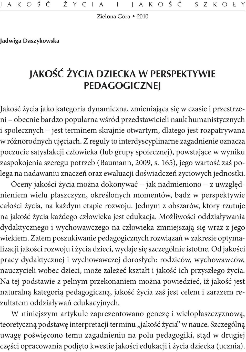 Z reguły to interdyscyplinarne zagadnienie oznacza poczucie satysfakcji człowieka (lub grupy społecznej), powstające w wyniku zaspokojenia szeregu potrzeb (Baumann, 2009, s.