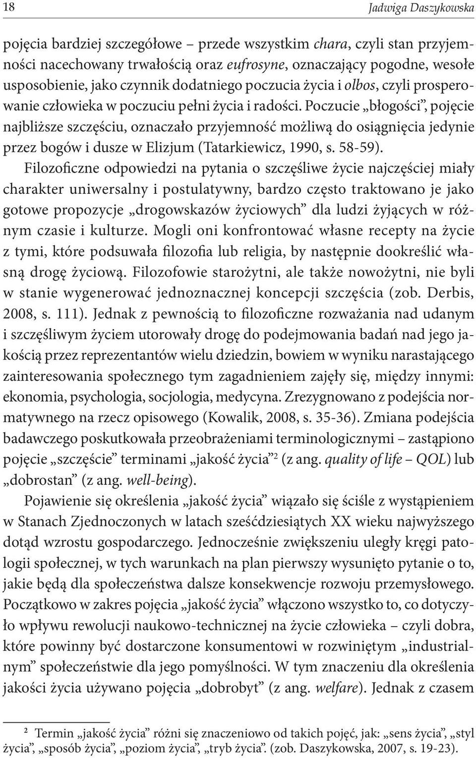 Poczucie błogości, pojęcie najbliższe szczęściu, oznaczało przyjemność możliwą do osiągnięcia jedynie przez bogów i dusze w Elizjum (Tatarkiewicz, 1990, s. 58-59).