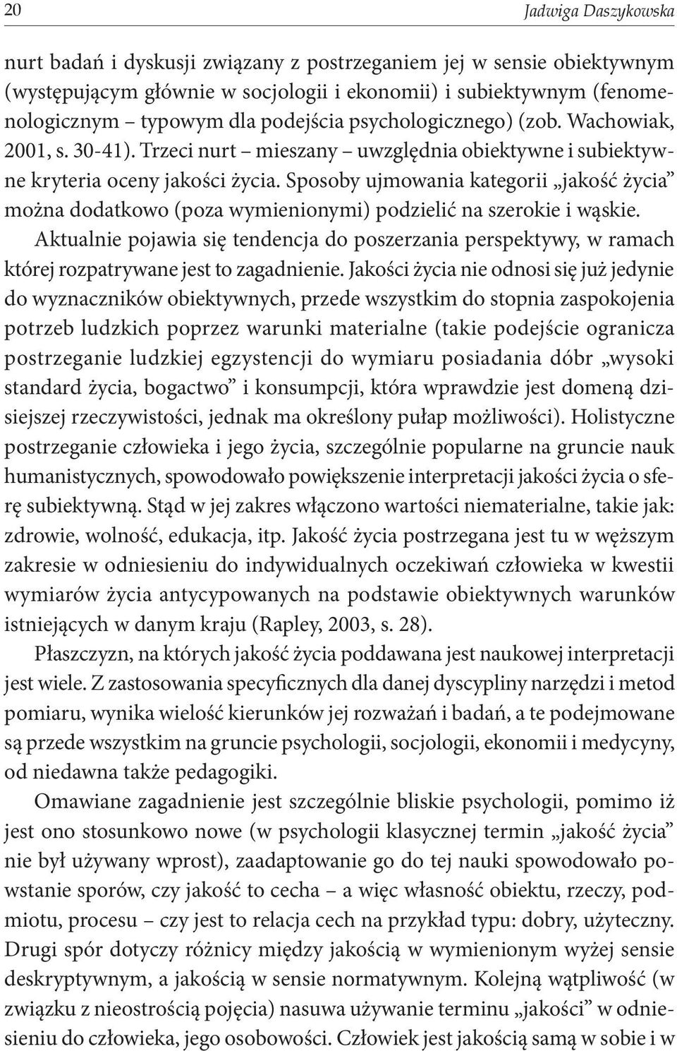 Sposoby ujmowania kategorii jakość życia można dodatkowo (poza wymienionymi) podzielić na szerokie i wąskie.