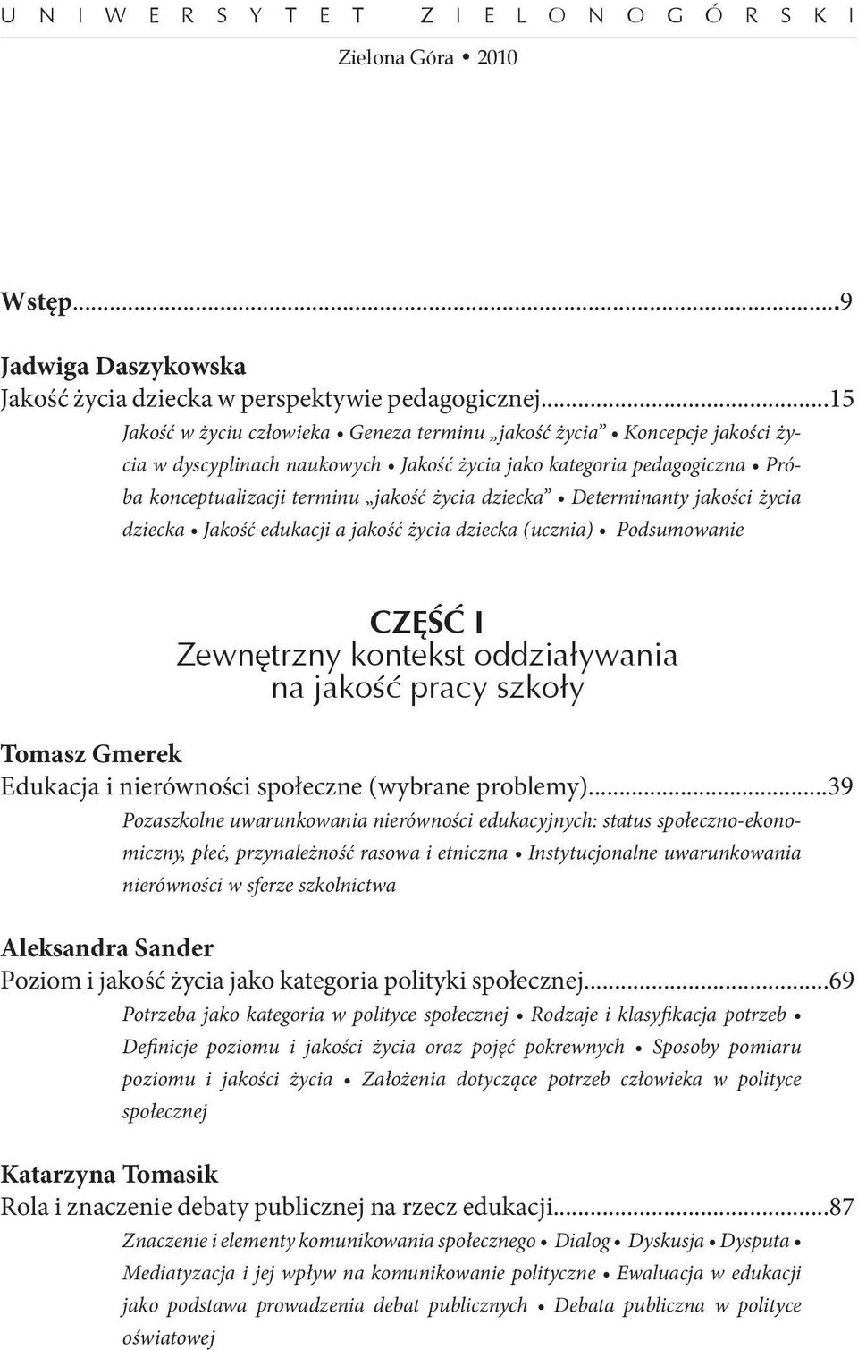 Determinanty jakości życia dziecka Jakość edukacji a jakość życia dziecka (ucznia) Podsumowanie CZĘŚĆ I Zewnętrzny kontekst oddziaływania na jakość pracy szkoły Tomasz Gmerek Edukacja i nierówności