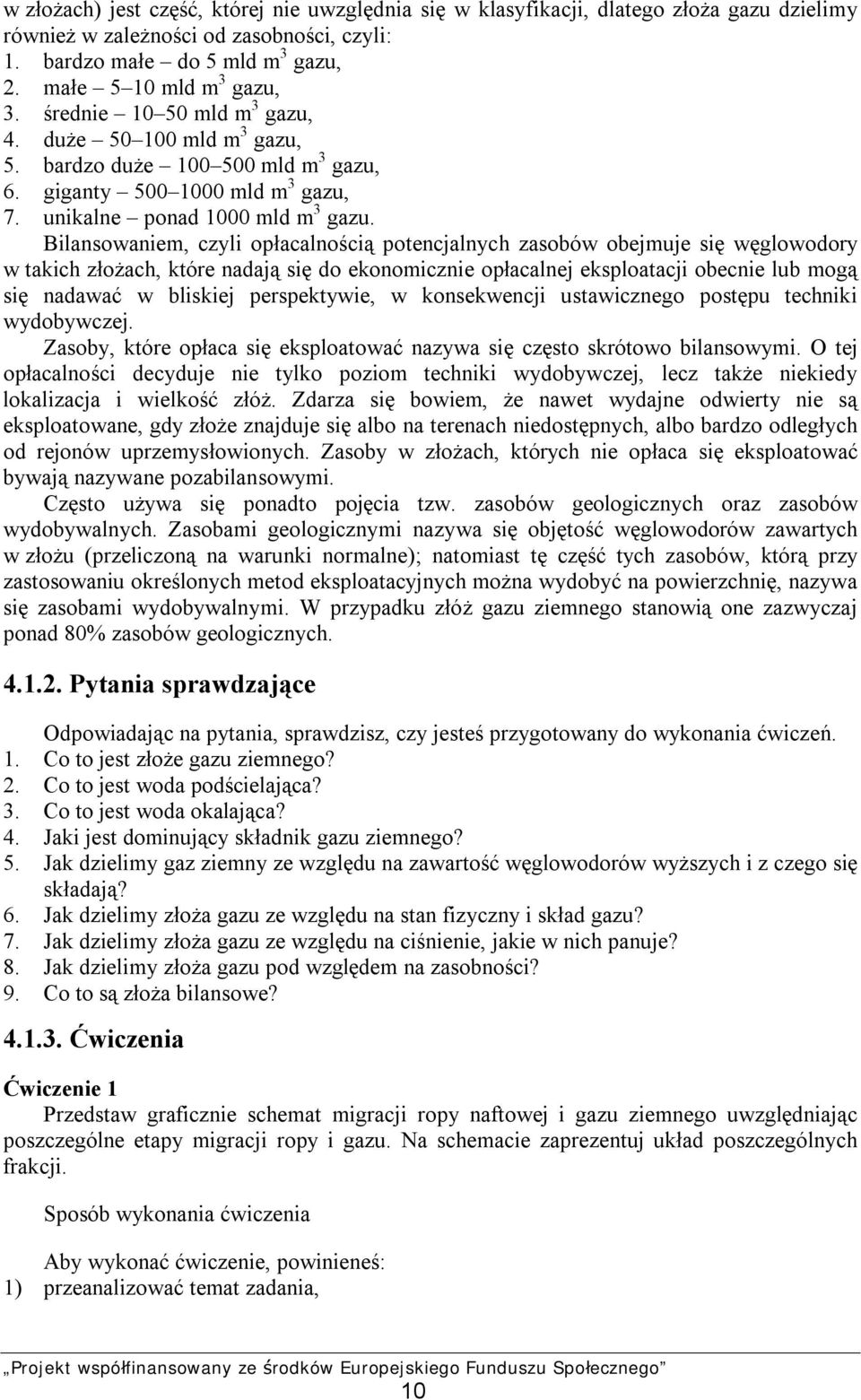 Bilansowaniem, czyli opłacalnością potencjalnych zasobów obejmuje się węglowodory w takich złożach, które nadają się do ekonomicznie opłacalnej eksploatacji obecnie lub mogą się nadawać w bliskiej