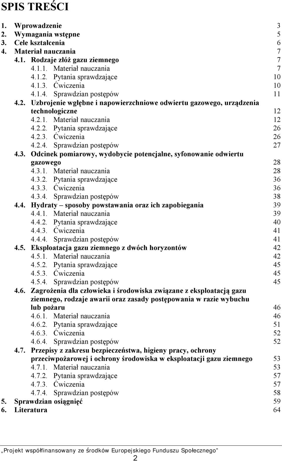 Ćwiczenia 26 4.2.4. Sprawdzian postępów 27 4.3. Odcinek pomiarowy, wydobycie potencjalne, syfonowanie odwiertu gazowego 28 4.3.1. Materiał nauczania 28 4.3.2. Pytania sprawdzające 36 4.3.3. Ćwiczenia 36 4.