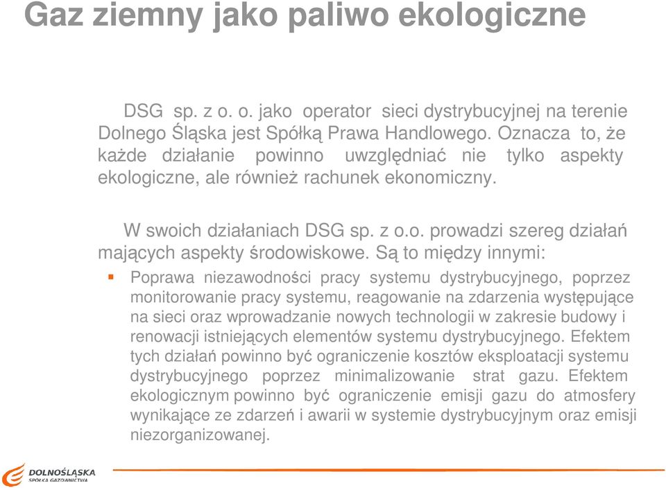 Są to między innymi: Poprawa niezawodności pracy systemu dystrybucyjnego, poprzez monitorowanie pracy systemu, reagowanie na zdarzenia występujące na sieci oraz wprowadzanie nowych technologii w