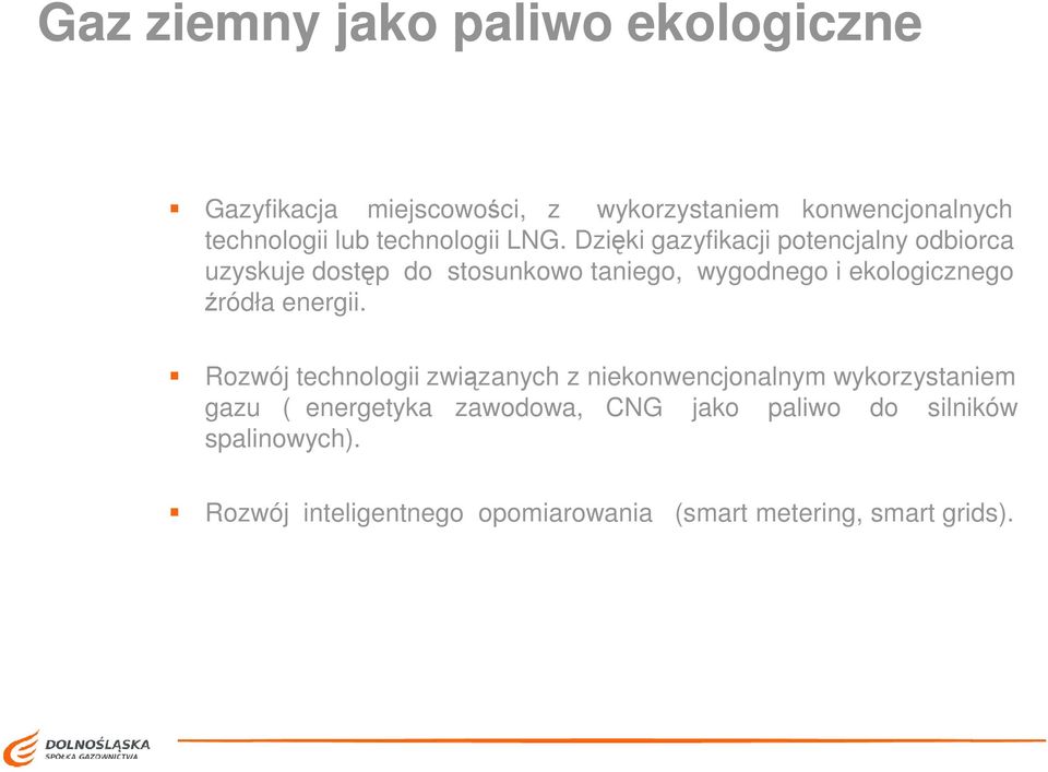 Dzięki gazyfikacji potencjalny odbiorca uzyskuje dostęp do stosunkowo taniego, wygodnego i ekologicznego źródła