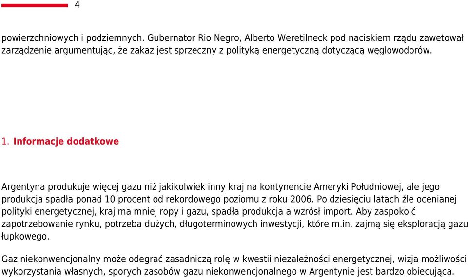 Informacje dodatkowe Argentyna produkuje więcej gazu niż jakikolwiek inny kraj na kontynencie Ameryki Południowej, ale jego produkcja spadła ponad 10 procent od rekordowego poziomu z roku 2006.