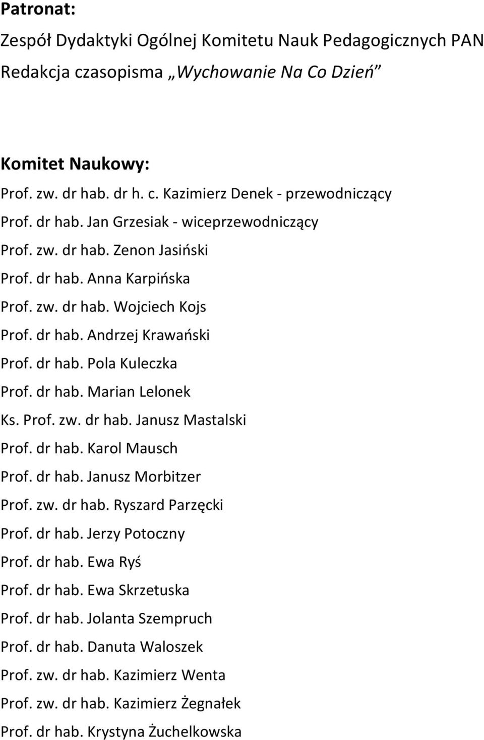 dr hab. Marian Lelonek Ks. Prof. zw. dr hab. Janusz Mastalski Prof. dr hab. Karol Mausch Prof. dr hab. Janusz Morbitzer Prof. zw. dr hab. Ryszard Parzęcki Prof. dr hab. Jerzy Potoczny Prof. dr hab. Ewa Ryś Prof.