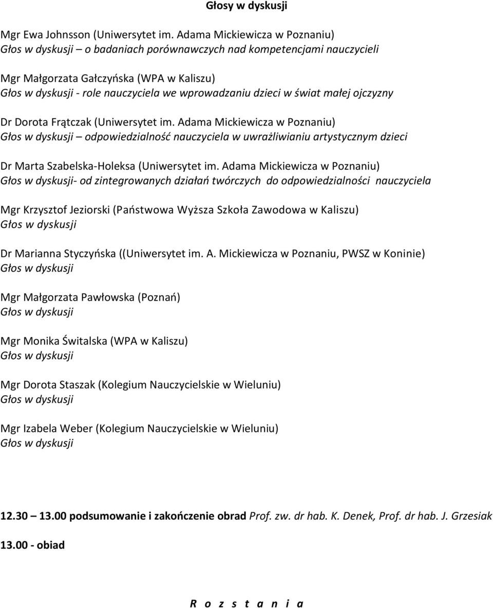 Dorota Frątczak (Uniwersytet im. Adama Mickiewicza w Poznaniu) odpowiedzialność nauczyciela w uwrażliwianiu artystycznym dzieci Dr Marta Szabelska-Holeksa (Uniwersytet im.