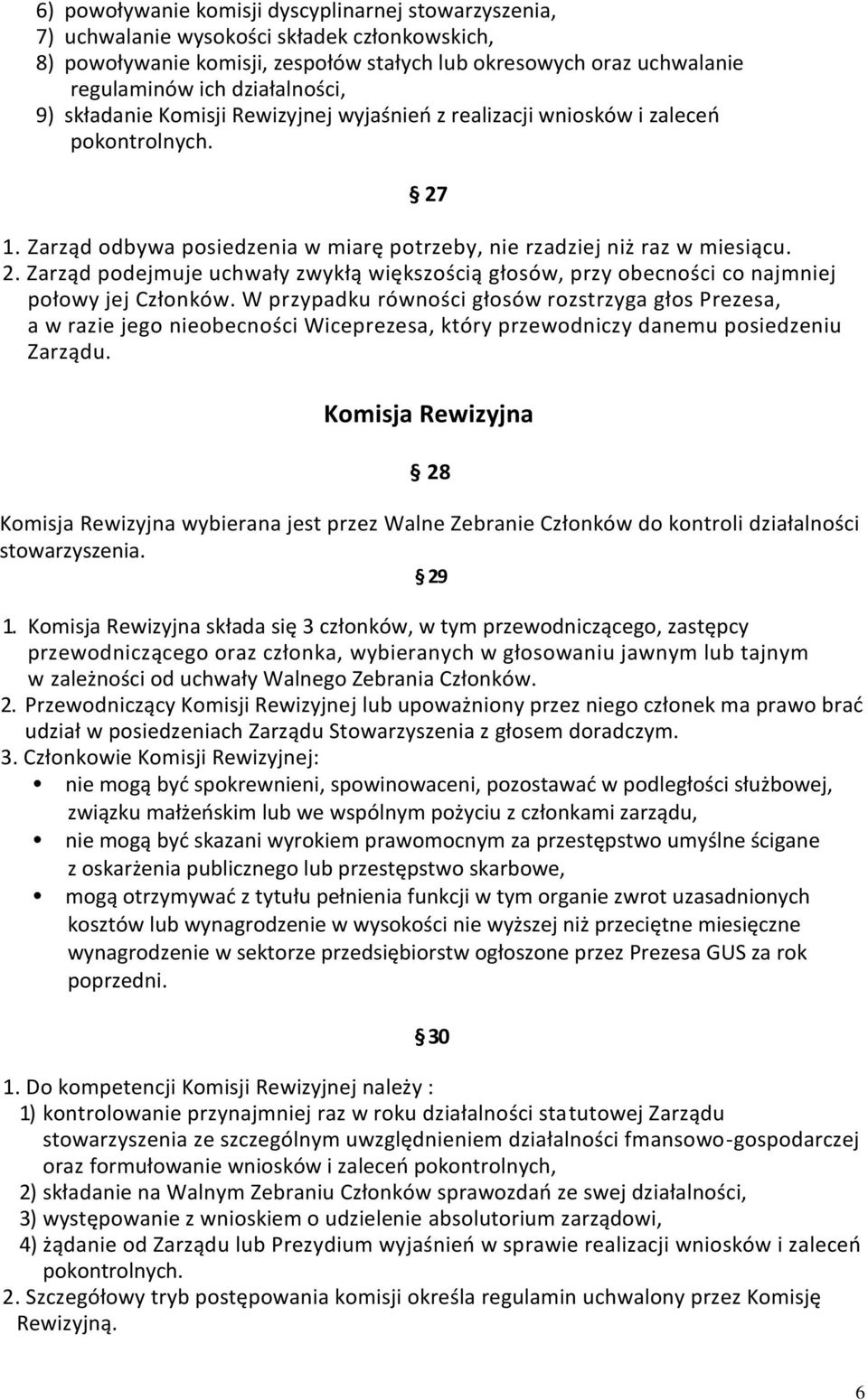 1. Zarząd odbywa posiedzenia w miarę potrzeby, nie rzadziej niż raz w miesiącu. 2. Zarząd podejmuje uchwały zwykłą większością głosów, przy obecności co najmniej połowy jej Członków.