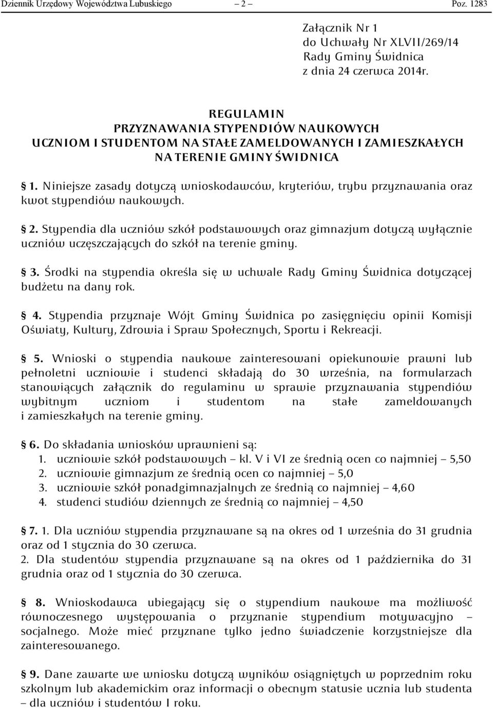Stypendia dla uczniów szkół podstawowych oraz gimnazjum dotyczą wyłącznie uczniów uczęszczających do szkół na terenie gminy. 3.