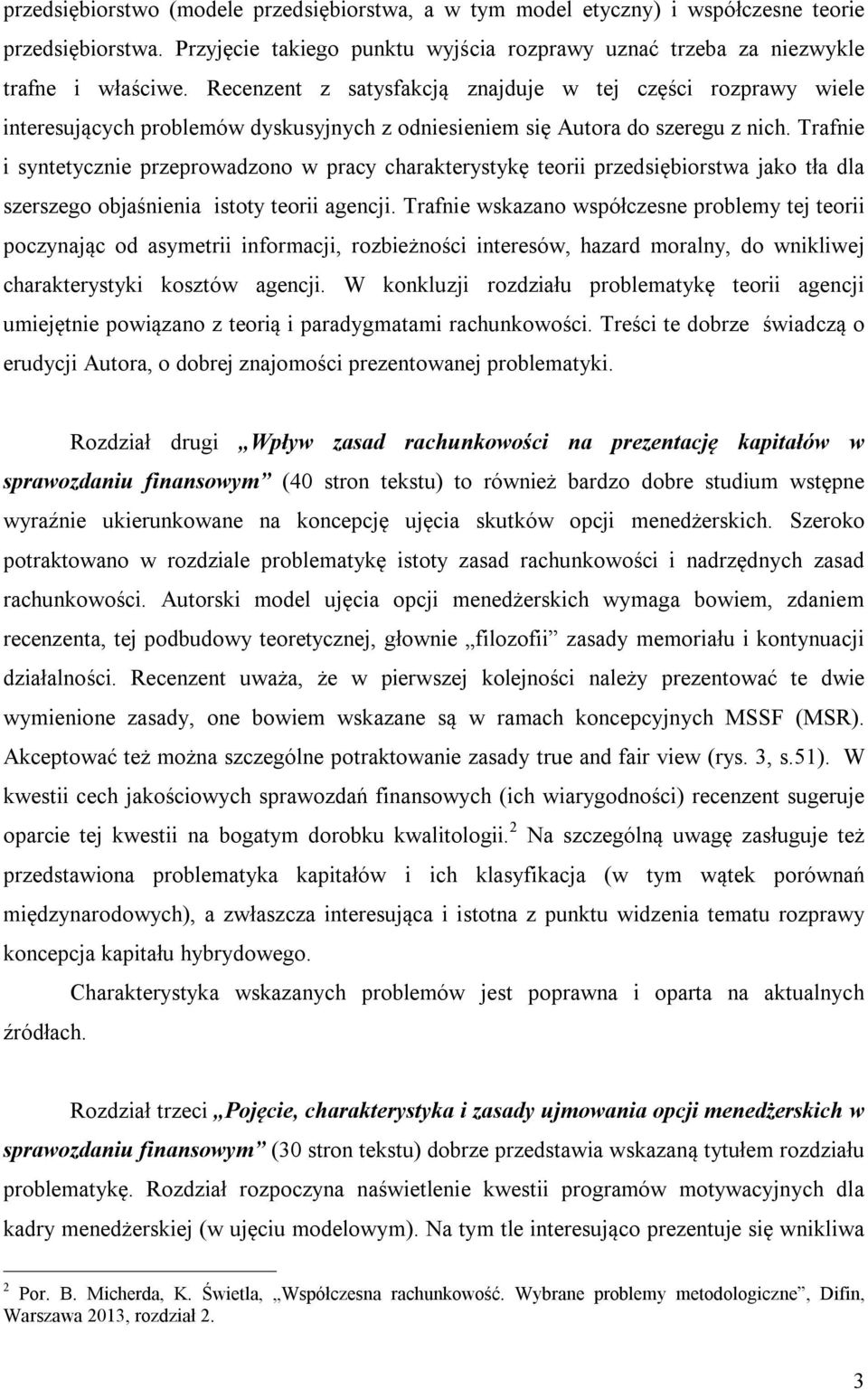 Trafnie i syntetycznie przeprowadzono w pracy charakterystykę teorii przedsiębiorstwa jako tła dla szerszego objaśnienia istoty teorii agencji.