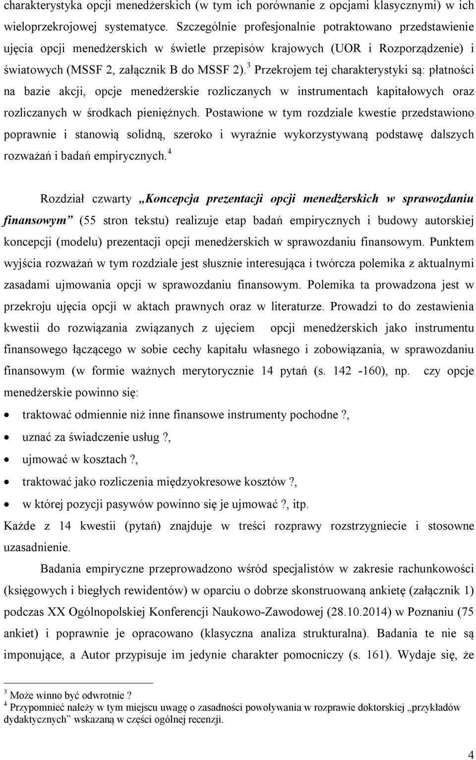 3 Przekrojem tej charakterystyki są: płatności na bazie akcji, opcje menedżerskie rozliczanych w instrumentach kapitałowych oraz rozliczanych w środkach pieniężnych.