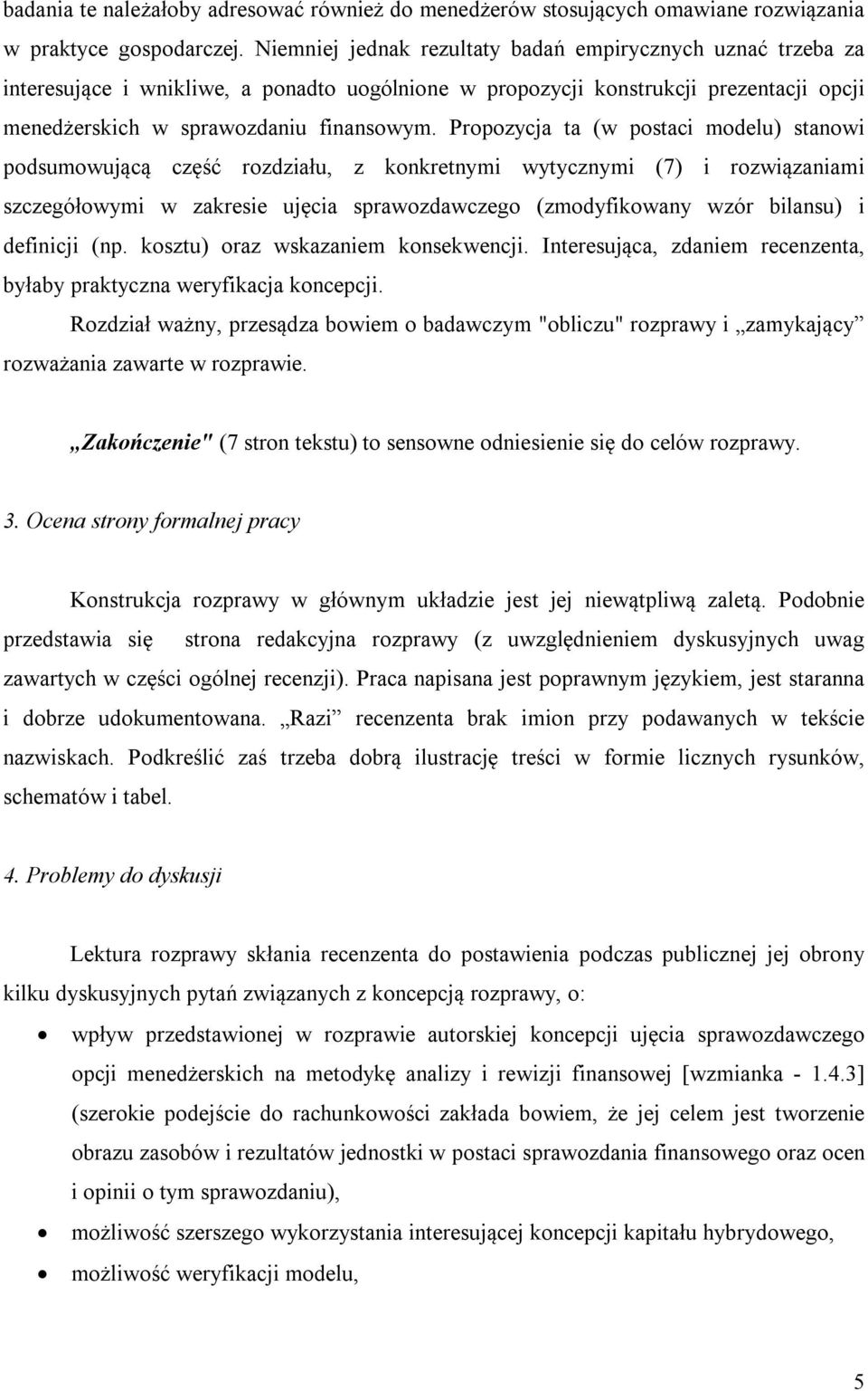 Propozycja ta (w postaci modelu) stanowi podsumowującą część rozdziału, z konkretnymi wytycznymi (7) i rozwiązaniami szczegółowymi w zakresie ujęcia sprawozdawczego (zmodyfikowany wzór bilansu) i