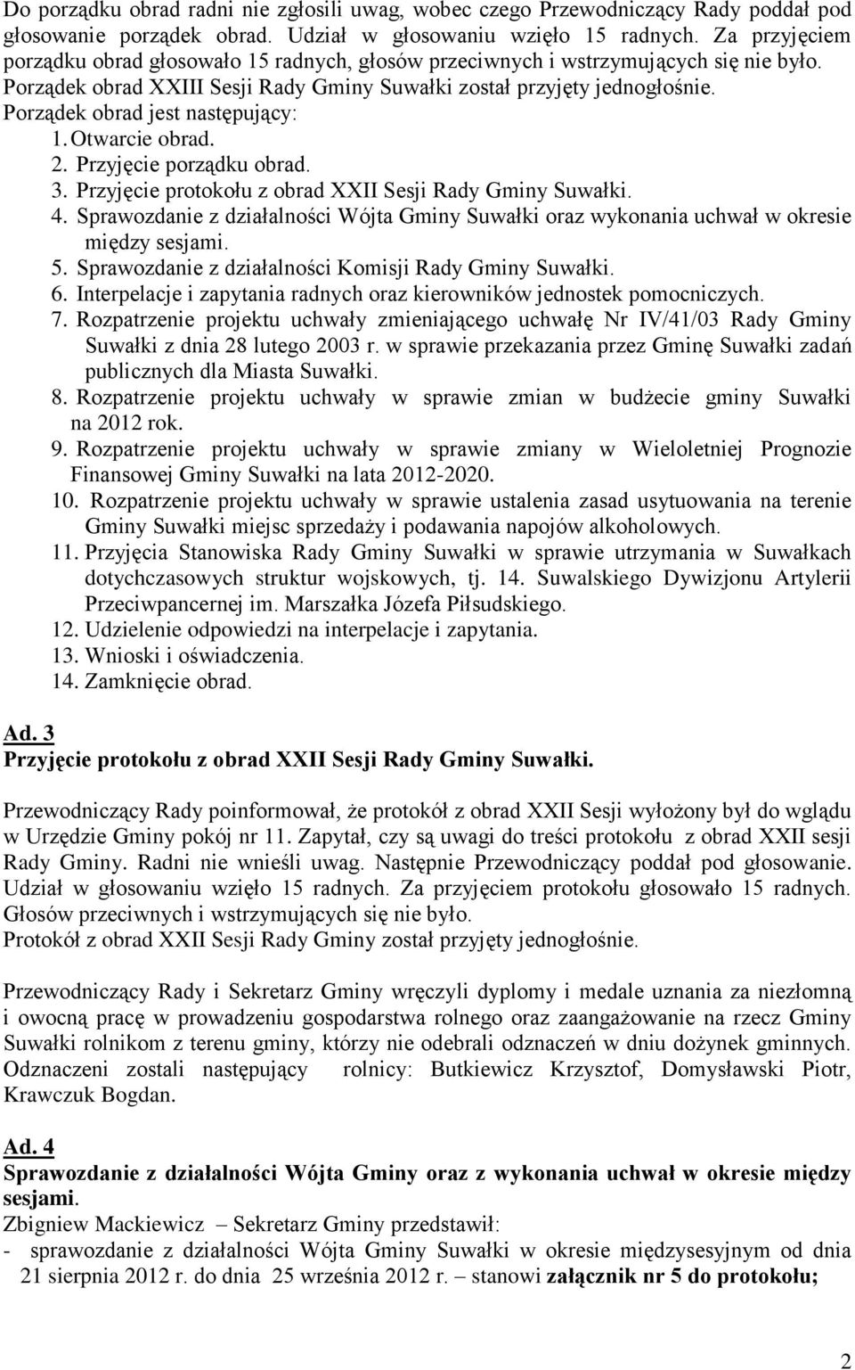 Porządek obrad jest następujący: 1. Otwarcie obrad. 2. Przyjęcie porządku obrad. 3. Przyjęcie protokołu z obrad XXII Sesji Rady Gminy Suwałki. 4.