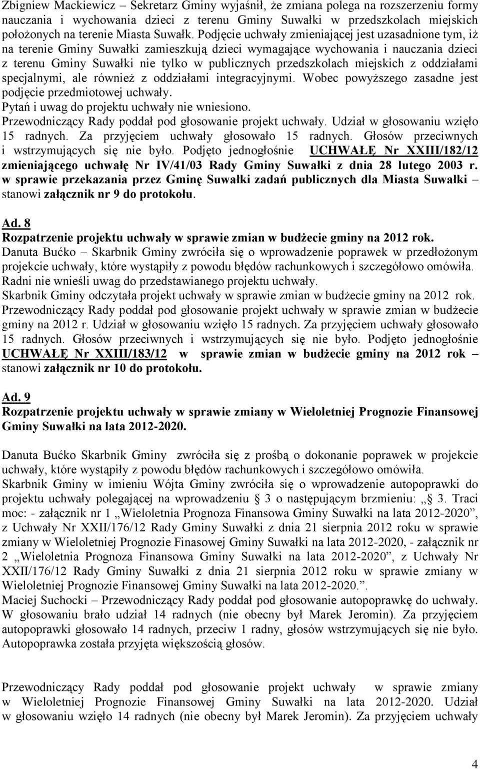 przedszkolach miejskich z oddziałami specjalnymi, ale również z oddziałami integracyjnymi. Wobec powyższego zasadne jest podjęcie przedmiotowej uchwały. Pytań i uwag do projektu uchwały nie wniesiono.