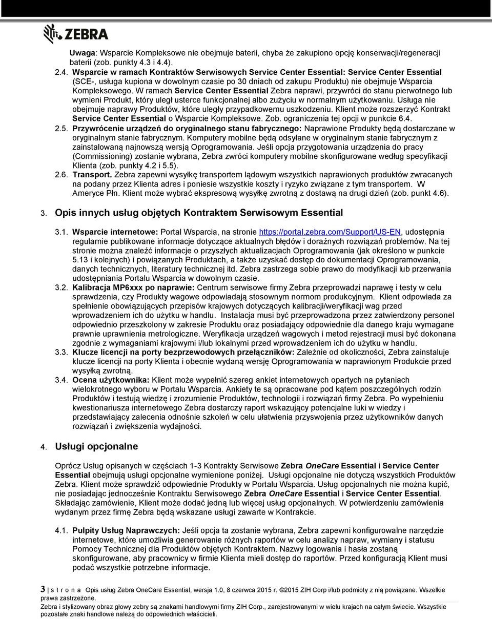 4). 2.4. Wsparcie w ramach Kontraktów Serwisowych Service Center Essential: Service Center Essential (SCE-, usługa kupiona w dowolnym czasie po 30 dniach od zakupu Produktu) nie obejmuje Wsparcia