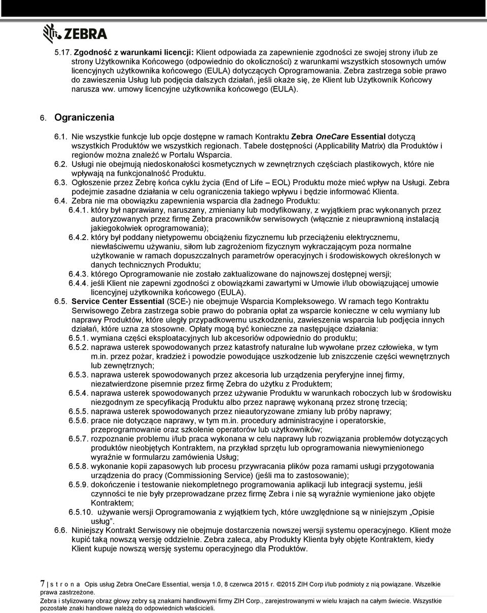 Zebra zastrzega sobie prawo do zawieszenia Usług lub podjęcia dalszych działań, jeśli okaże się, że Klient lub Użytkownik Końcowy narusza ww. umowy licencyjne użytkownika końcowego (EULA). 6.