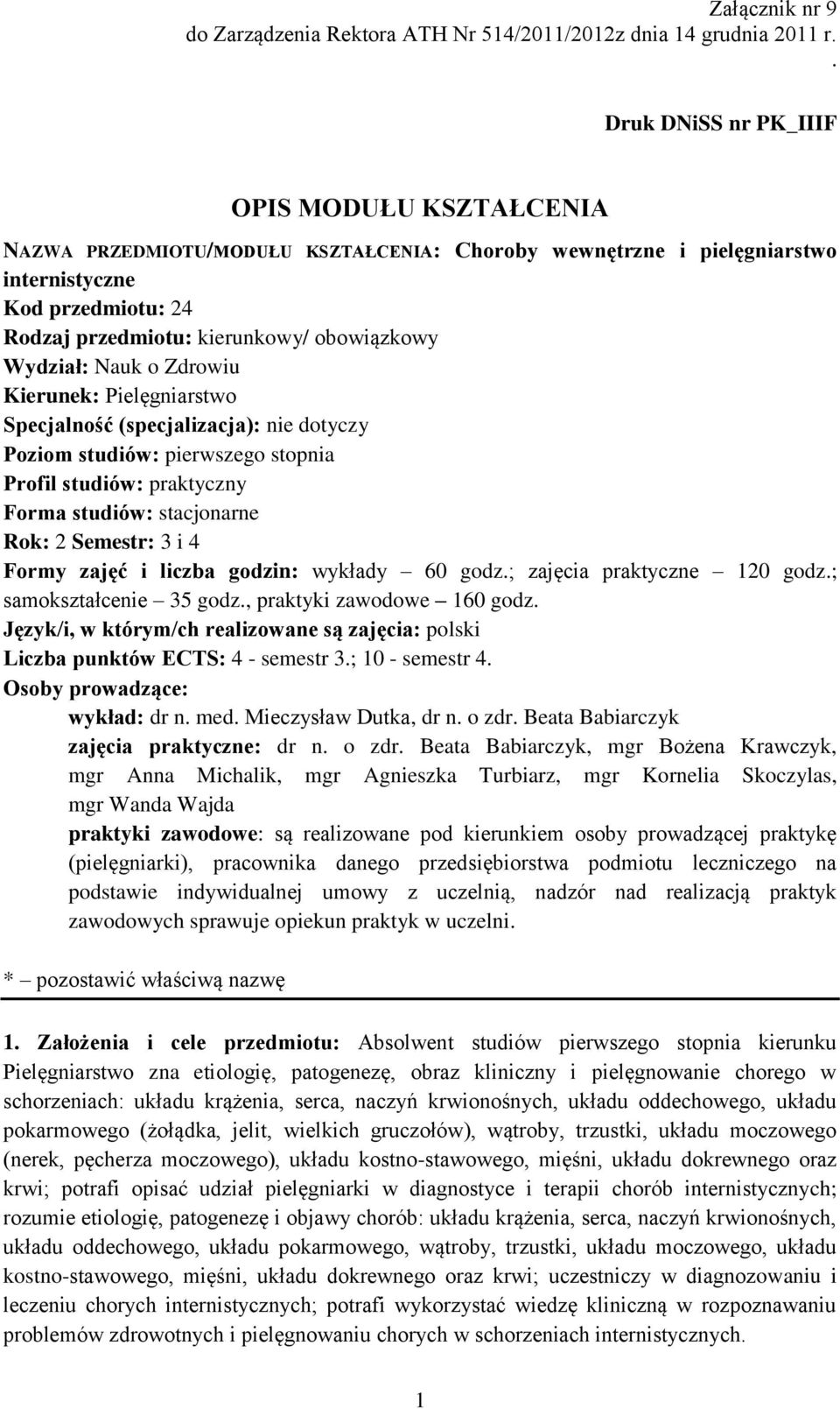 Wydział: Nauk o Zdrowiu Kierunek: Pielęgniarstwo Specjalność (specjalizacja): nie dotyczy Poziom studiów: pierwszego stopnia Profil studiów: praktyczny Forma studiów: stacjonarne Rok: 2 Semestr: 3 i