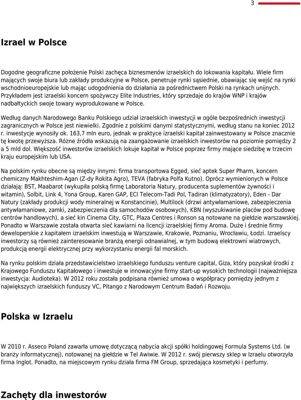 Polski na rynkach unijnych. Przykładem jest izraelski koncern spożywczy Elite Industries, który sprzedaje do krajów WNP i krajów nadbałtyckich swoje towary wyprodukowane w Polsce.