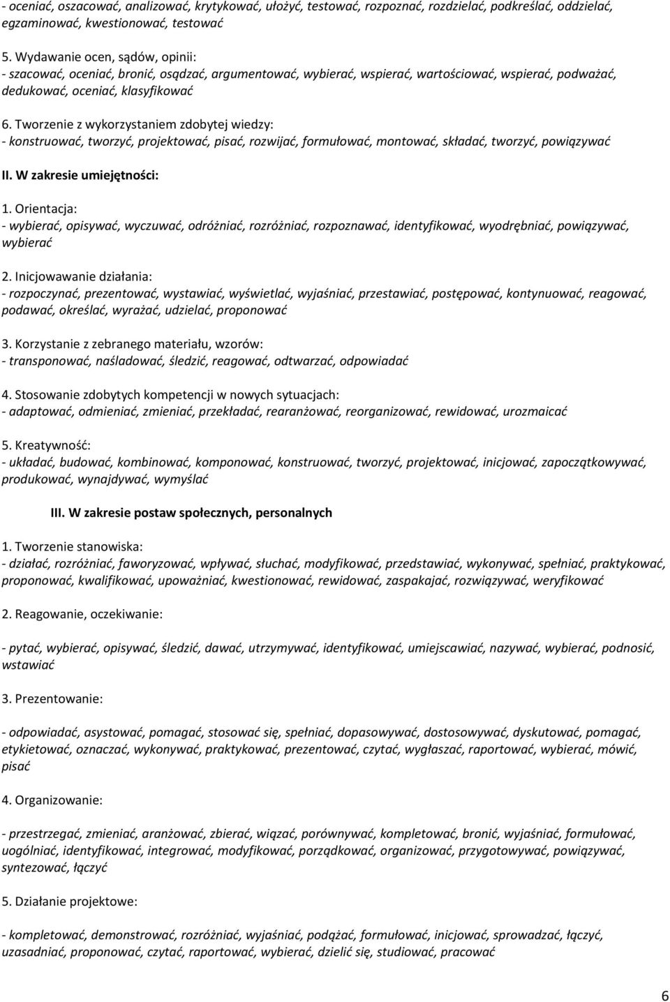Tworzenie z wykorzystaniem zdobytej wiedzy: - konstruować, tworzyć, projektować, pisać, rozwijać, formułować, montować, składać, tworzyć, powiązywać II. W zakresie umiejętności: 1.