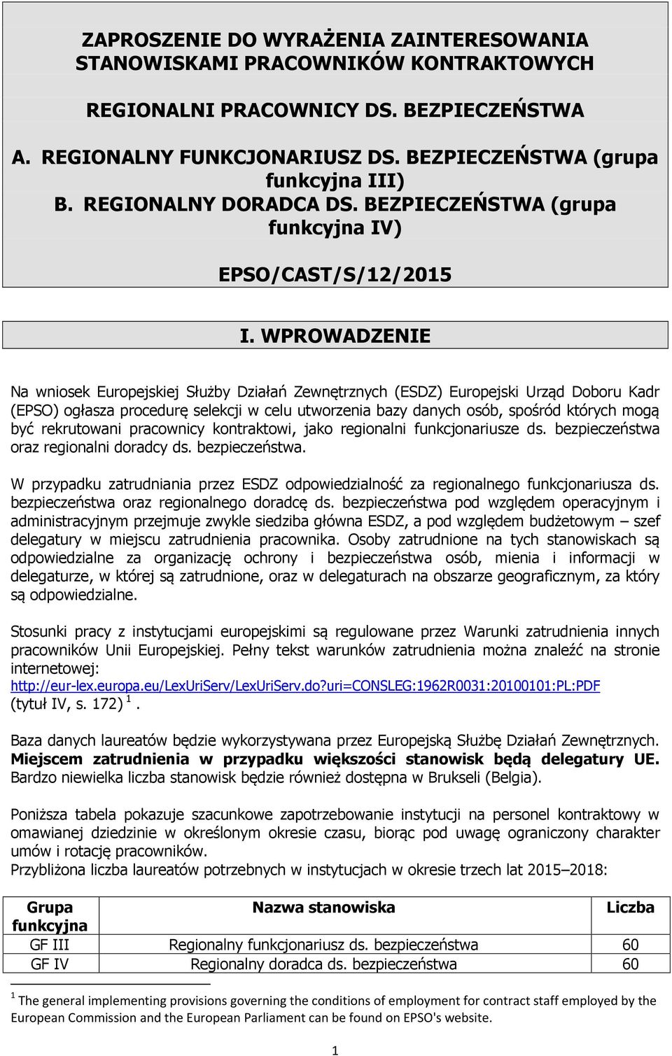 WPROWADZENIE Na wniosek Europejskiej Służby Działań Zewnętrznych (ESDZ) Europejski Urząd Doboru Kadr (EPSO) ogłasza procedurę selekcji w celu utworzenia bazy danych osób, spośród których mogą być