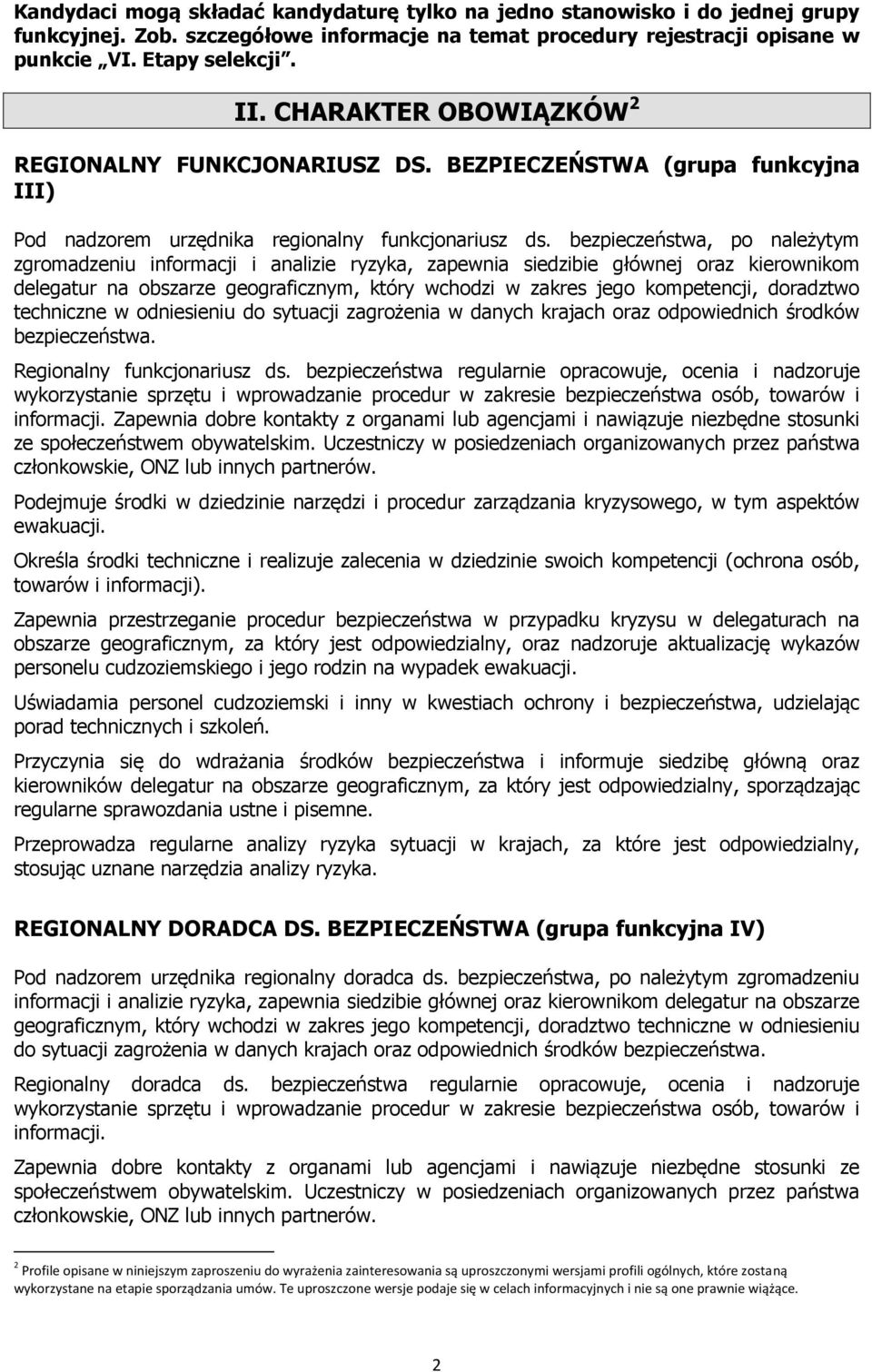 bezpieczeństwa, po należytym zgromadzeniu informacji i analizie ryzyka, zapewnia siedzibie głównej oraz kierownikom delegatur na obszarze geograficznym, który wchodzi w zakres jego kompetencji,