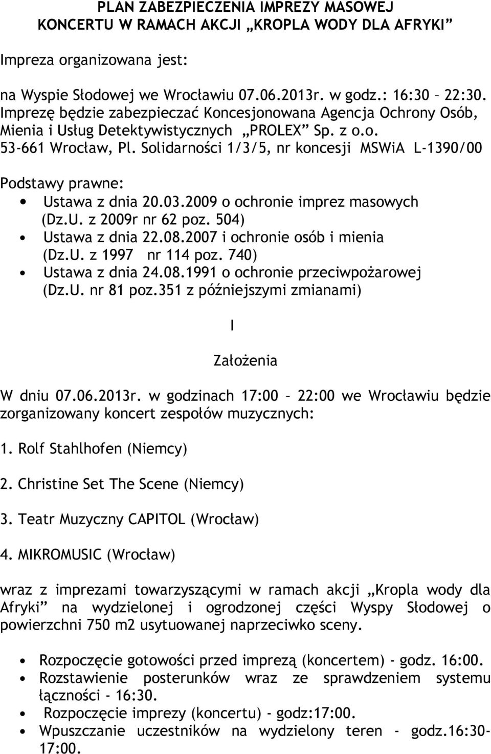 Solidarności 1/3/5, nr koncesji MSWiA L-1390/00 Podstawy prawne: Ustawa z dnia 20.03.2009 o ochronie imprez masowych (Dz.U. z 2009r nr 62 poz. 504) Ustawa z dnia 22.08.