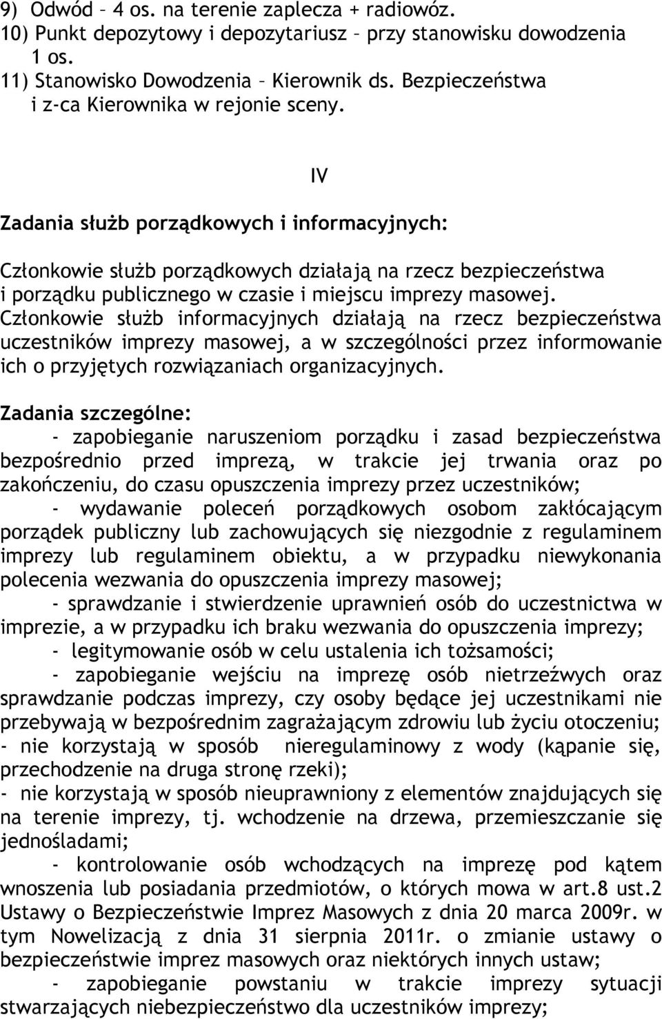 Zadania służb porządkowych i informacyjnych: IV Członkowie służb porządkowych działają na rzecz bezpieczeństwa i porządku publicznego w czasie i miejscu imprezy masowej.