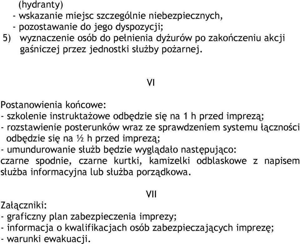 VI Postanowienia końcowe: - szkolenie instruktażowe odbędzie się na 1 h przed imprezą; - rozstawienie posterunków wraz ze sprawdzeniem systemu łączności odbędzie się na ½