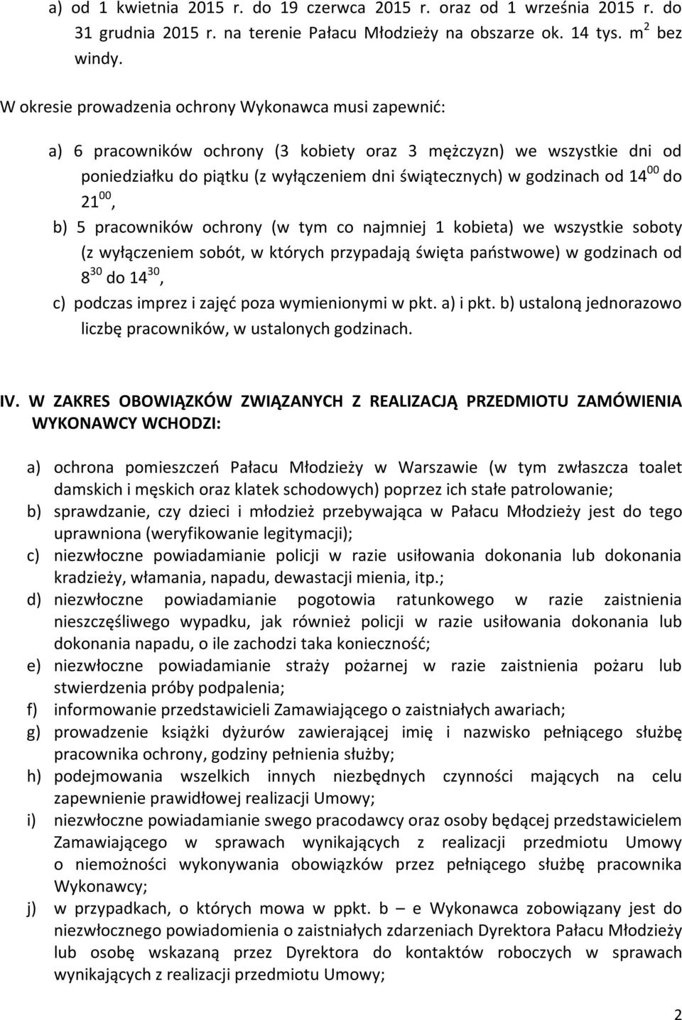 14 00 do 21 00, b) 5 pracowników ochrony (w tym co najmniej 1 kobieta) we wszystkie soboty (z wyłączeniem sobót, w których przypadają święta państwowe) w godzinach od 8 30 do 14 30, c) podczas imprez