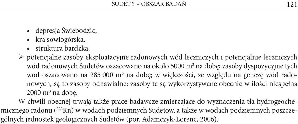 są to zasoby odnawialne; zasoby te są wykorzystywane obecnie w ilości niespełna 2000 m 3 na dobę.