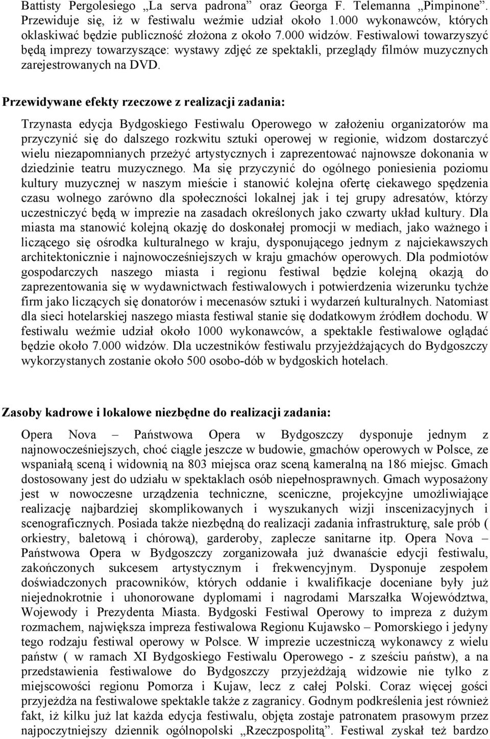 Przewidywane efekty rzeczowe z realizacji zadania: Trzynasta edycja Bydgoskiego Festiwalu Operowego w założeniu organizatorów ma przyczynić się do dalszego rozkwitu sztuki operowej w regionie, widzom