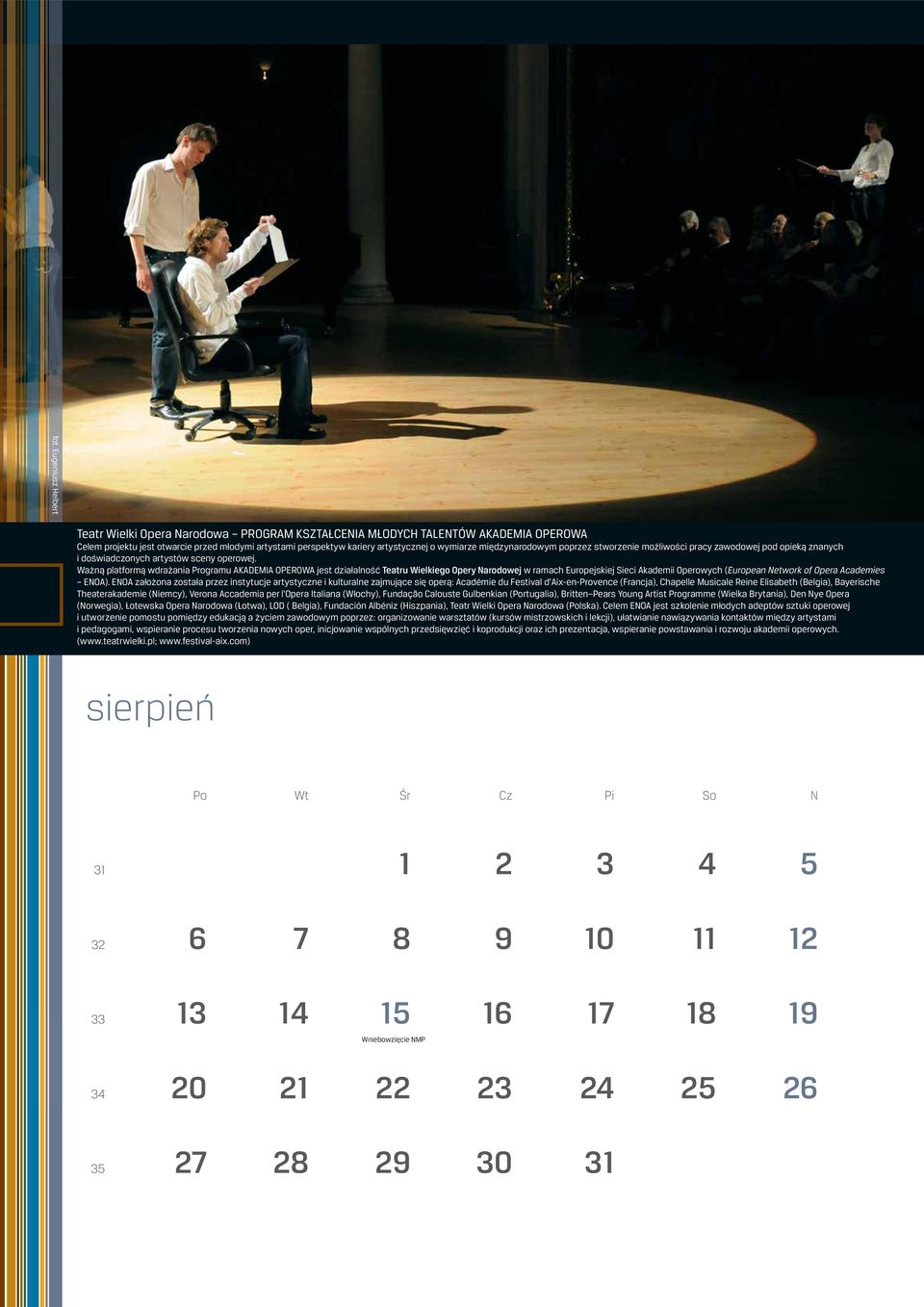 Ważną platformą wdrażania Programu AKADEMIA OPEROWA jest działalność Teatru Wielkiego Opery Narodowej w ramach Europejskiej Sieci Akademii Operowych (European Network of Opera Academies ENOA).