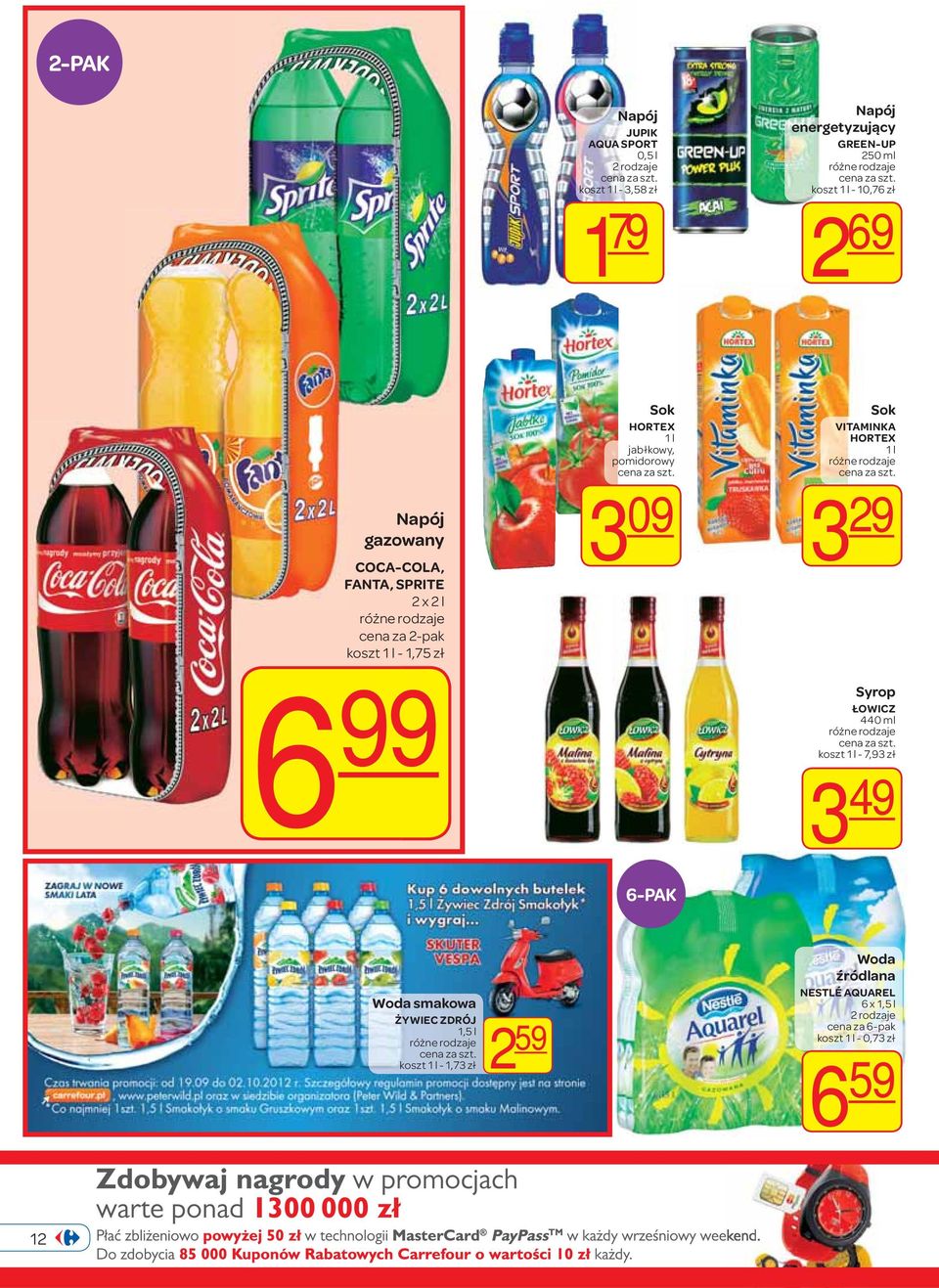 jabłkowy, pomidorowy 3 09 6-PAK Sok VITAMINKA HORTEX 1 l 3 29 Syrop ŁOWICZ 440 ml koszt 1 l - 7,93 zł 3 49 Woda smakowa
