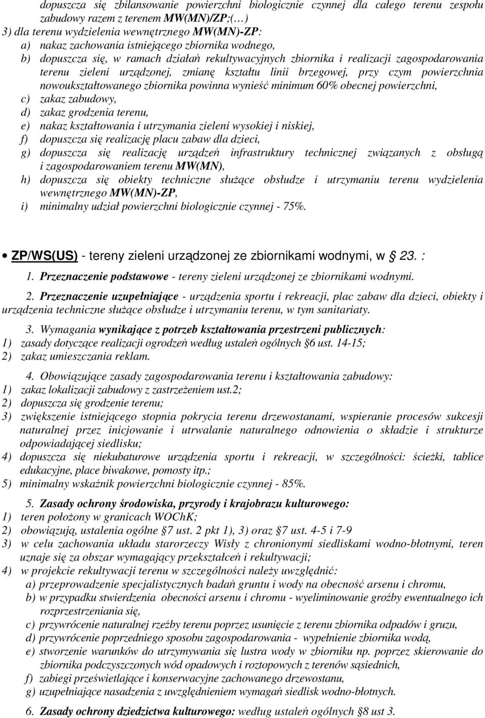 powierzchnia nowoukształtowanego zbiornika powinna wynieść minimum 60% obecnej powierzchni, c) zakaz zabudowy, d) zakaz grodzenia terenu, e) nakaz kształtowania i utrzymania zieleni wysokiej i