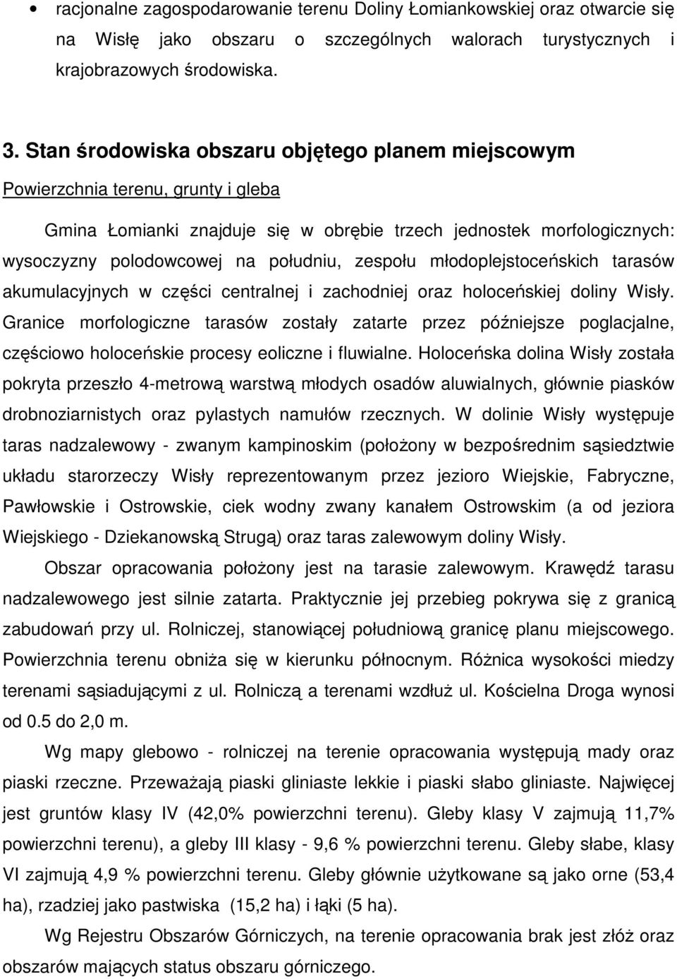 zespołu młodoplejstoceńskich tarasów akumulacyjnych w części centralnej i zachodniej oraz holoceńskiej doliny Wisły.